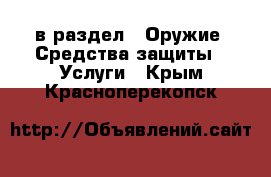  в раздел : Оружие. Средства защиты » Услуги . Крым,Красноперекопск